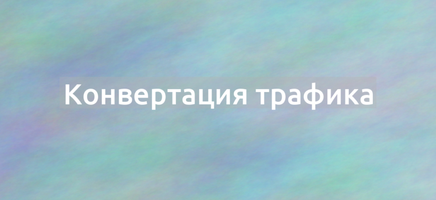 Что означает термин Конвертация трафика?